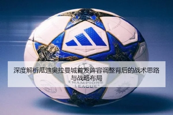 深度解析瓜迪奥拉曼城首发阵容调整背后的战术思路与战略布局